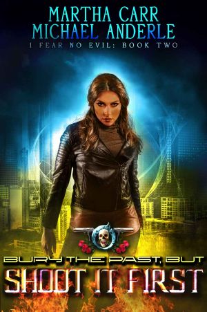 [I Fear No Evil 02] • Bury the Past, but Shoot It First · an Urban Fantasy Action Adventure (I Fear No Evil Book 2)